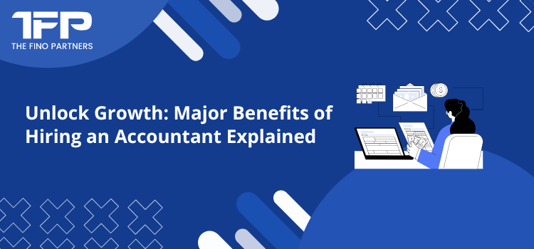 Unlock Growth: Major Benefits of Hiring an Accountant Explained